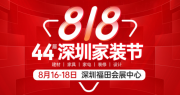 第44届深圳家装节，2024年8月16-18日，免费送门票！